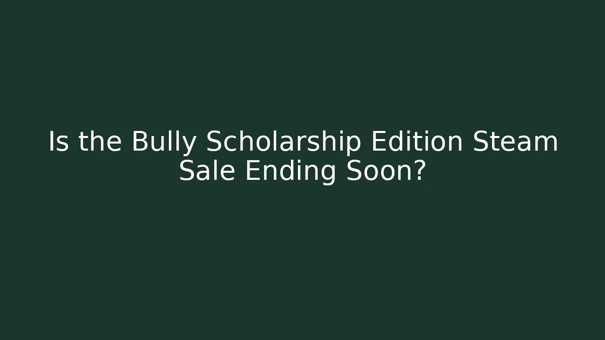 Is the Bully Scholarship Edition Steam Sale Ending Soon?