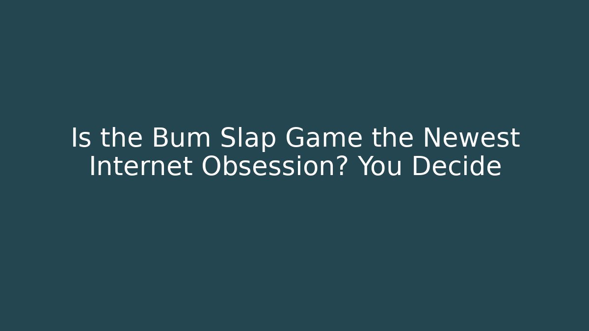 Is the Bum Slap Game the Newest Internet Obsession? You Decide