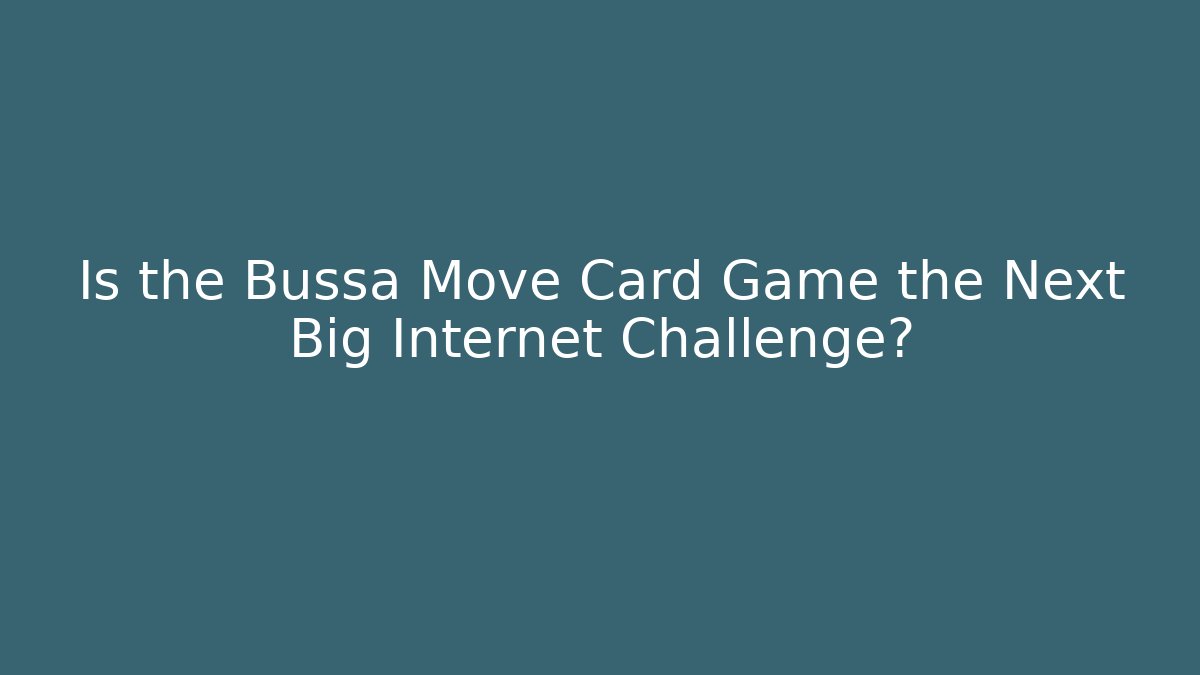 Is the Bussa Move Card Game the Next Big Internet Challenge?