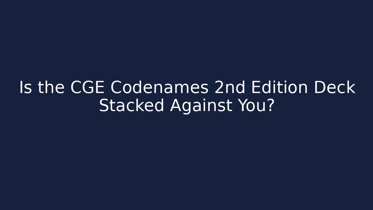 Is the CGE Codenames 2nd Edition Deck Stacked Against You?