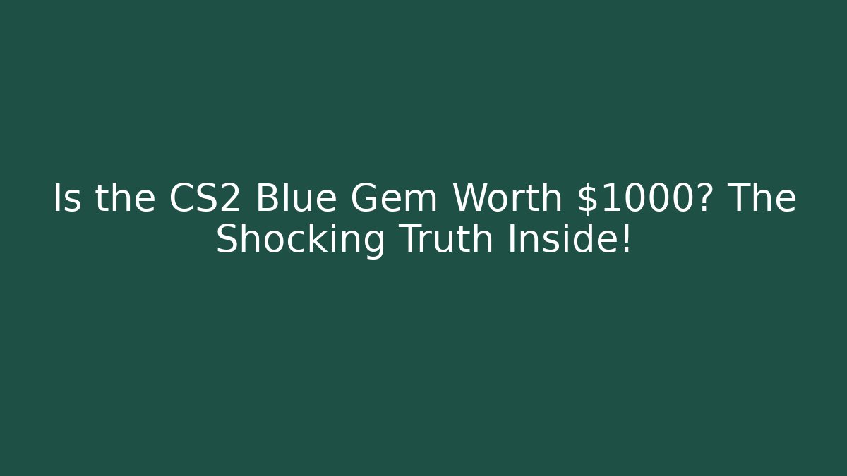Is the CS2 Blue Gem Worth $1000? The Shocking Truth Inside! - Critter Realm