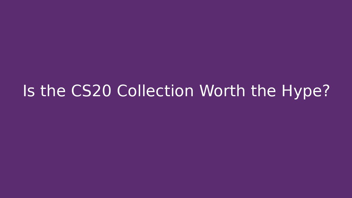 Is the CS20 Collection Worth the Hype?