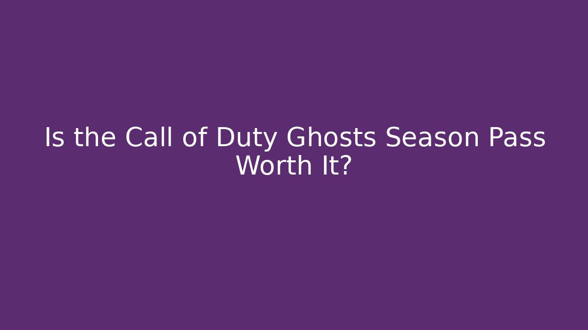 Is the Call of Duty Ghosts Season Pass Worth It?