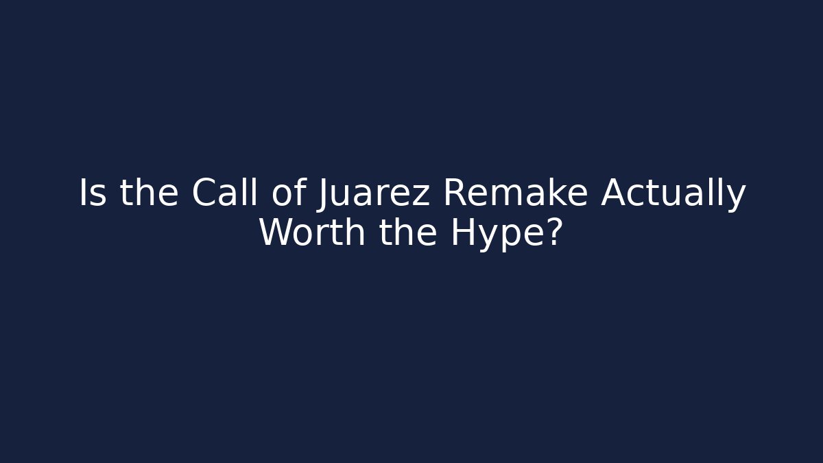 Is the Call of Juarez Remake Actually Worth the Hype?