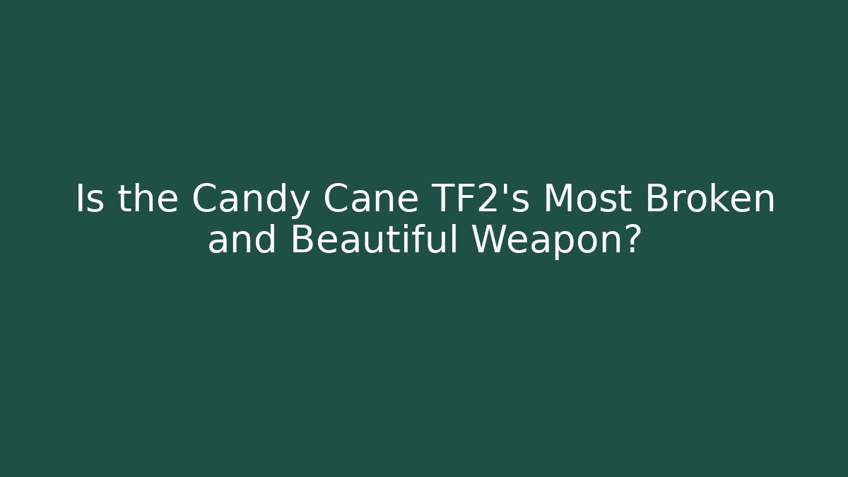 Is the Candy Cane TF2's Most Broken and Beautiful Weapon?