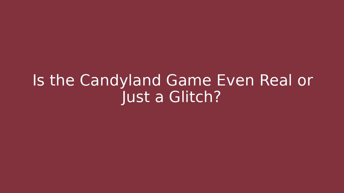 Is the Candyland Game Even Real or Just a Glitch? - Critter Realm