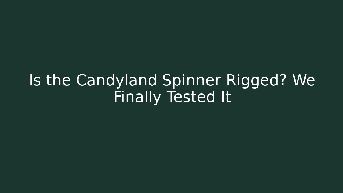 Is the Candyland Spinner Rigged? We Finally Tested It