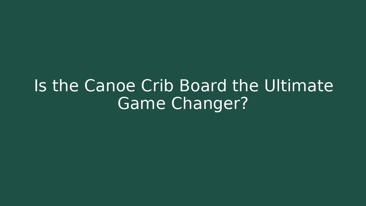 Is the Canoe Crib Board the Ultimate Game Changer?