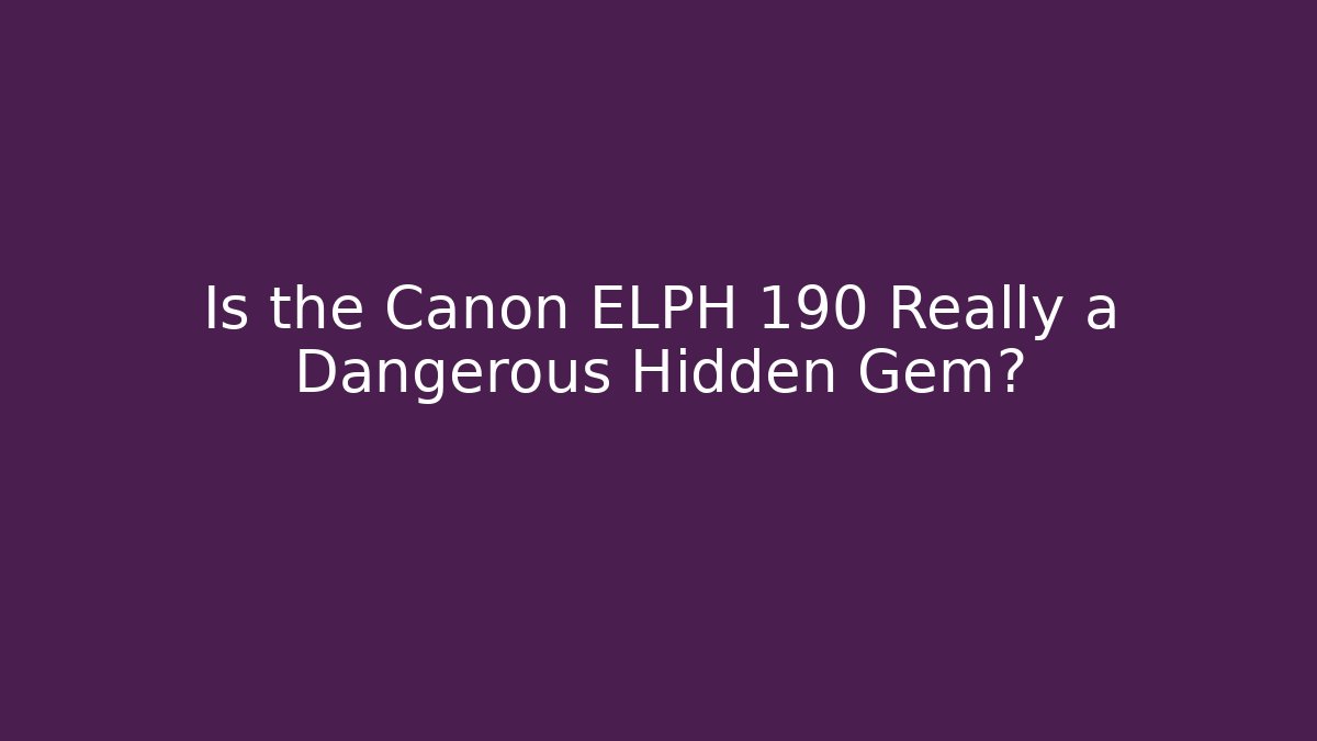 Is the Canon ELPH 190 Really a Dangerous Hidden Gem?