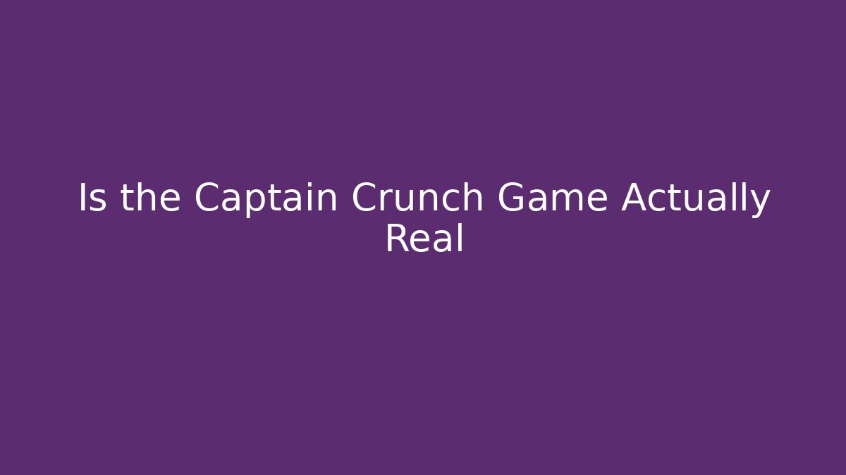 Is the Captain Crunch Game Actually Real