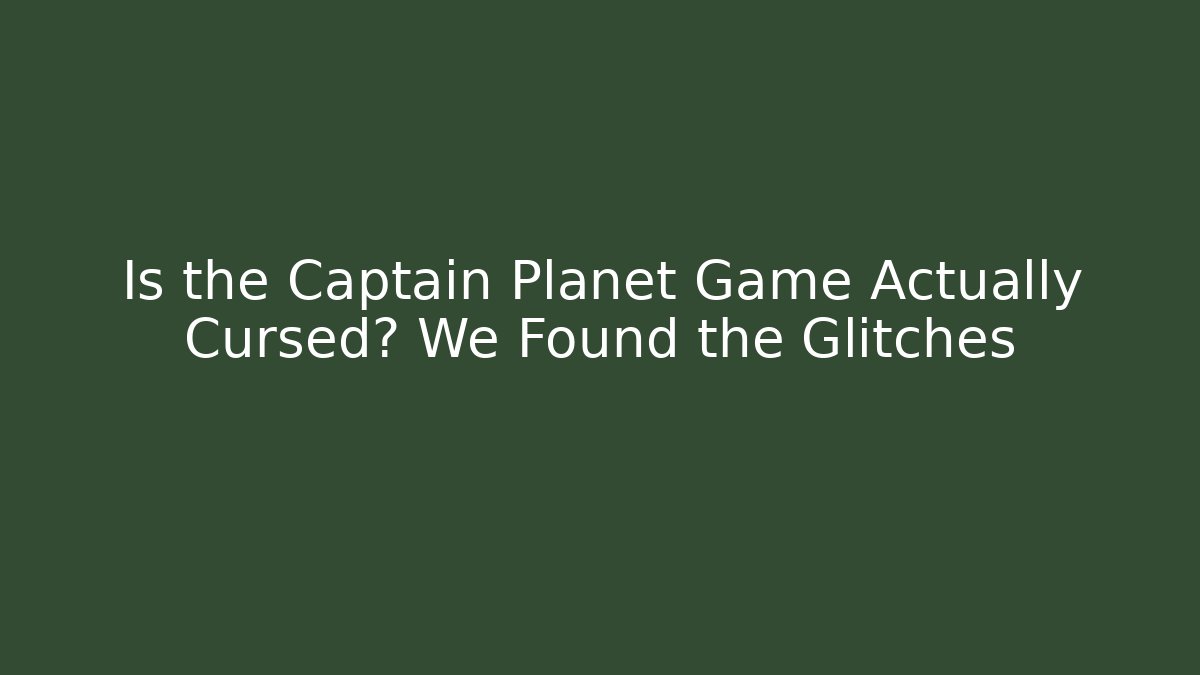 Is the Captain Planet Game Actually Cursed? We Found the Glitches