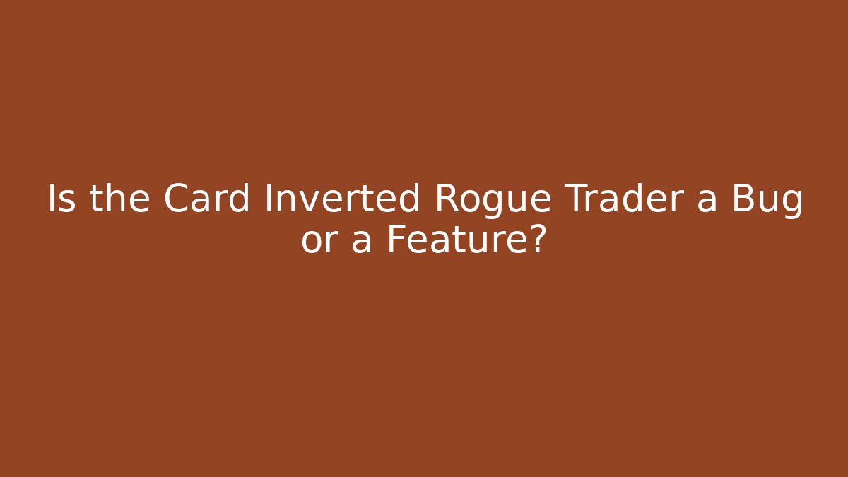 Is the Card Inverted Rogue Trader a Bug or a Feature?