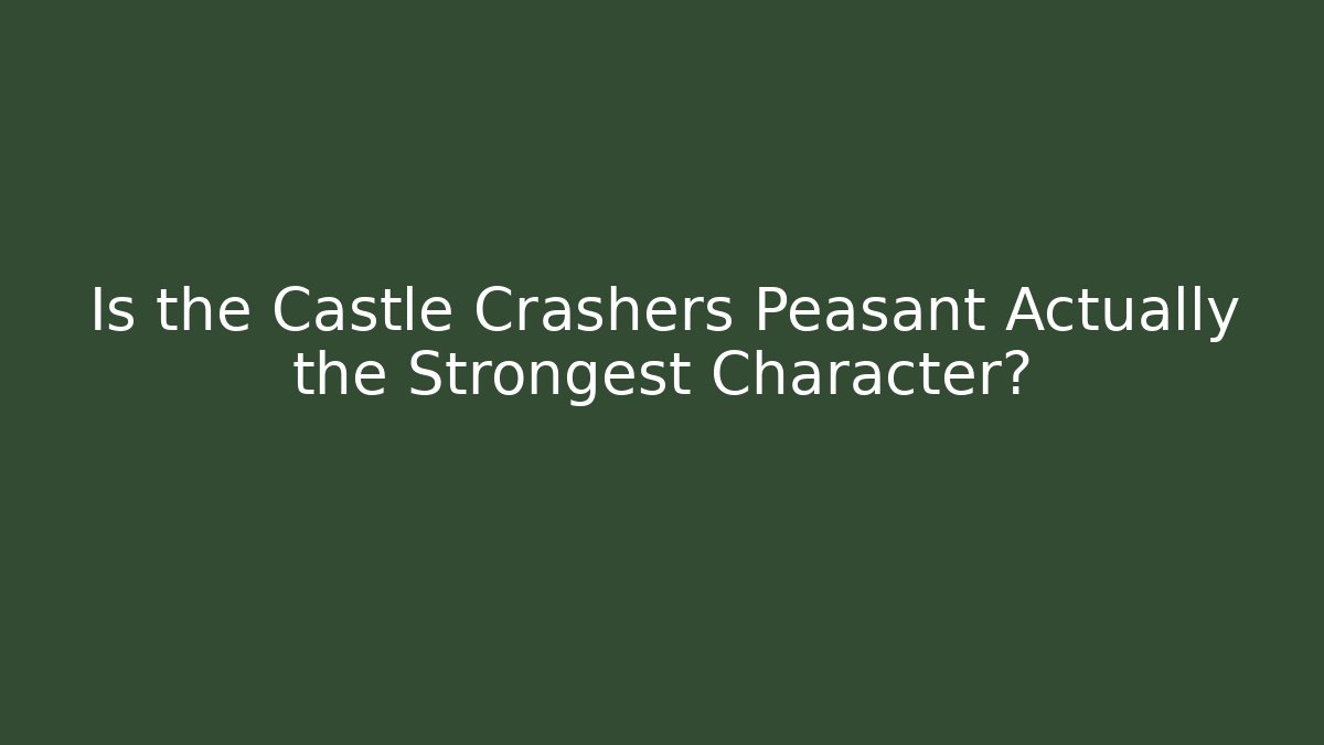 Is the Castle Crashers Peasant Actually the Strongest Character?