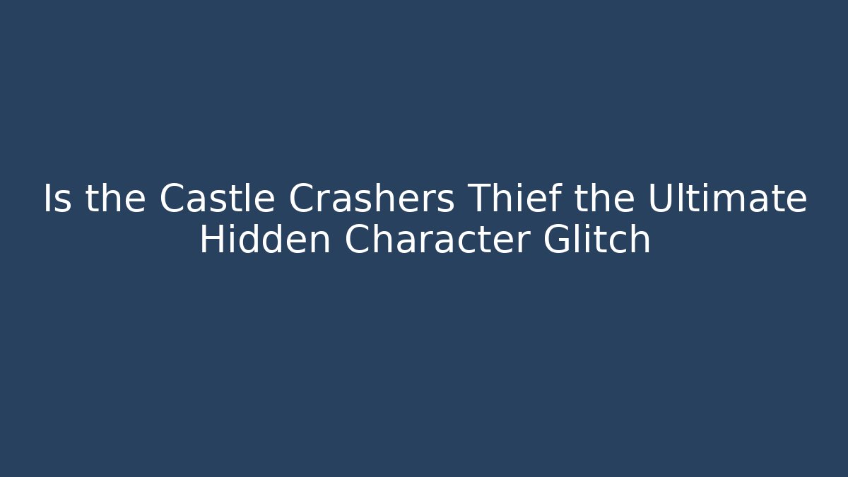 Is the Castle Crashers Thief the Ultimate Hidden Character Glitch