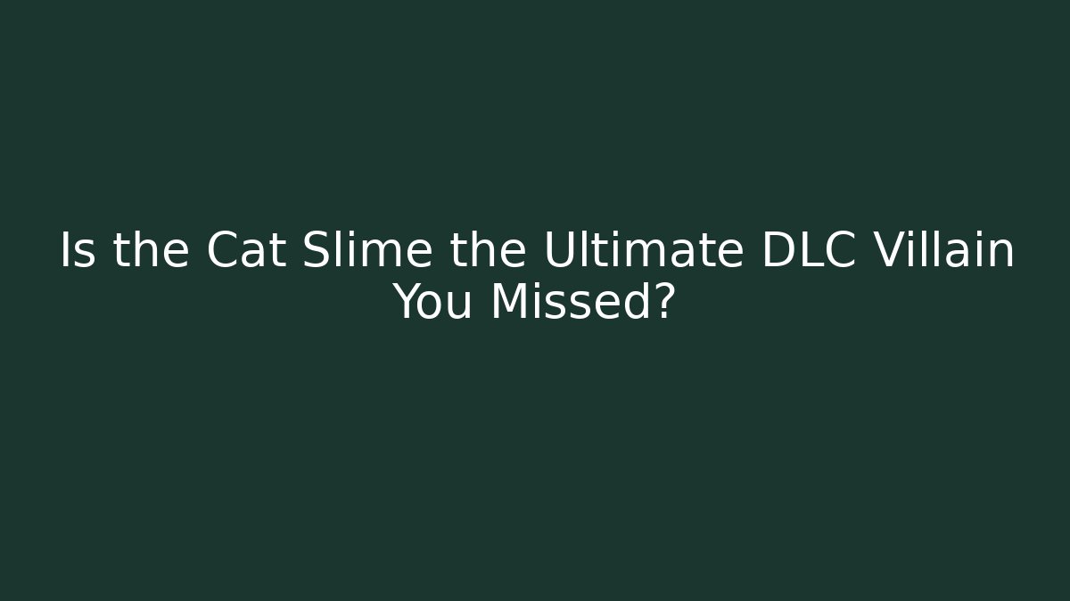 Is the Cat Slime the Ultimate DLC Villain You Missed?