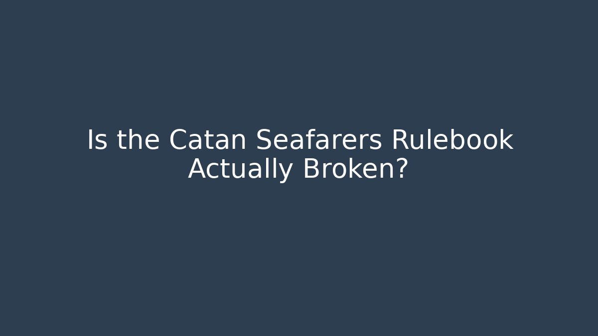 Is the Catan Seafarers Rulebook Actually Broken?