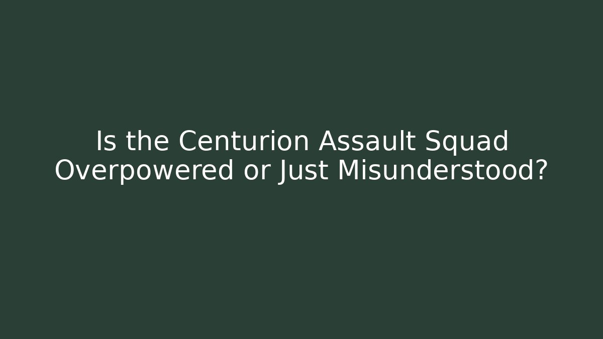 Is the Centurion Assault Squad Overpowered or Just Misunderstood? - Critter Realm
