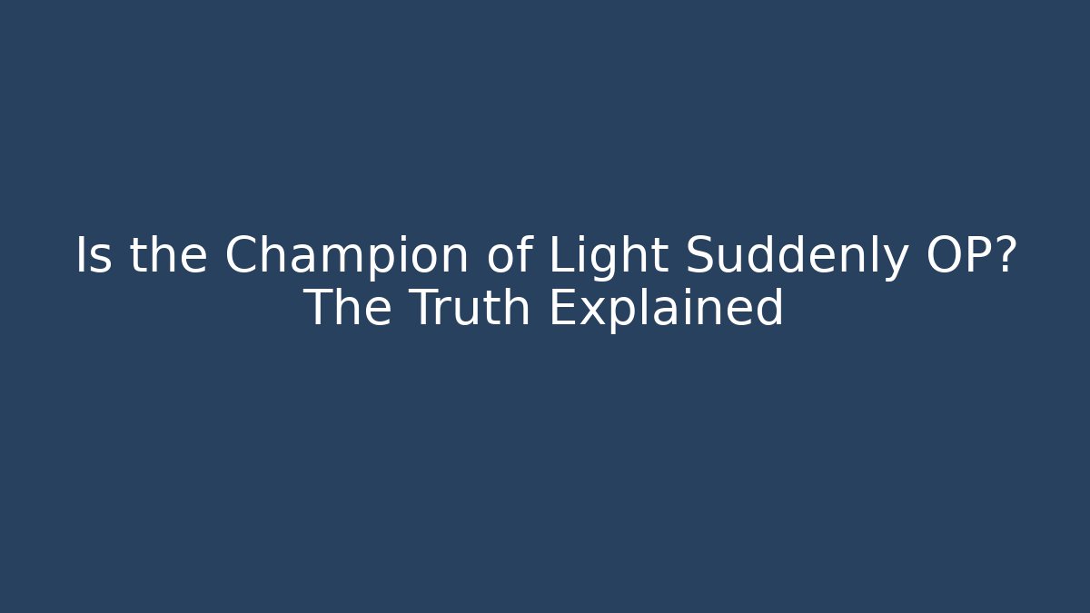 Is the Champion of Light Suddenly OP? The Truth Explained