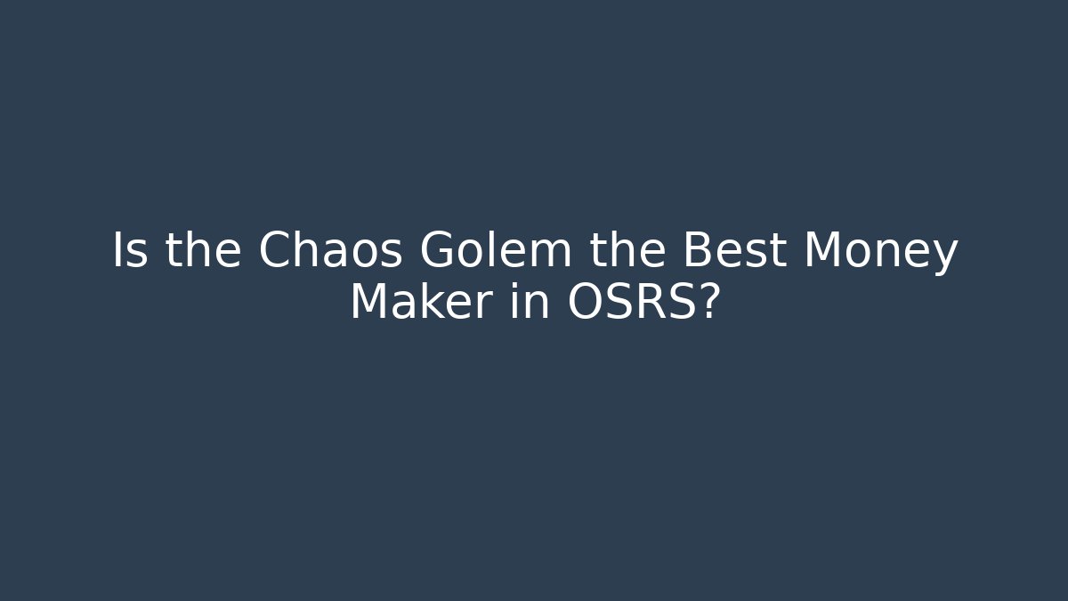 Is the Chaos Golem the Best Money Maker in OSRS?