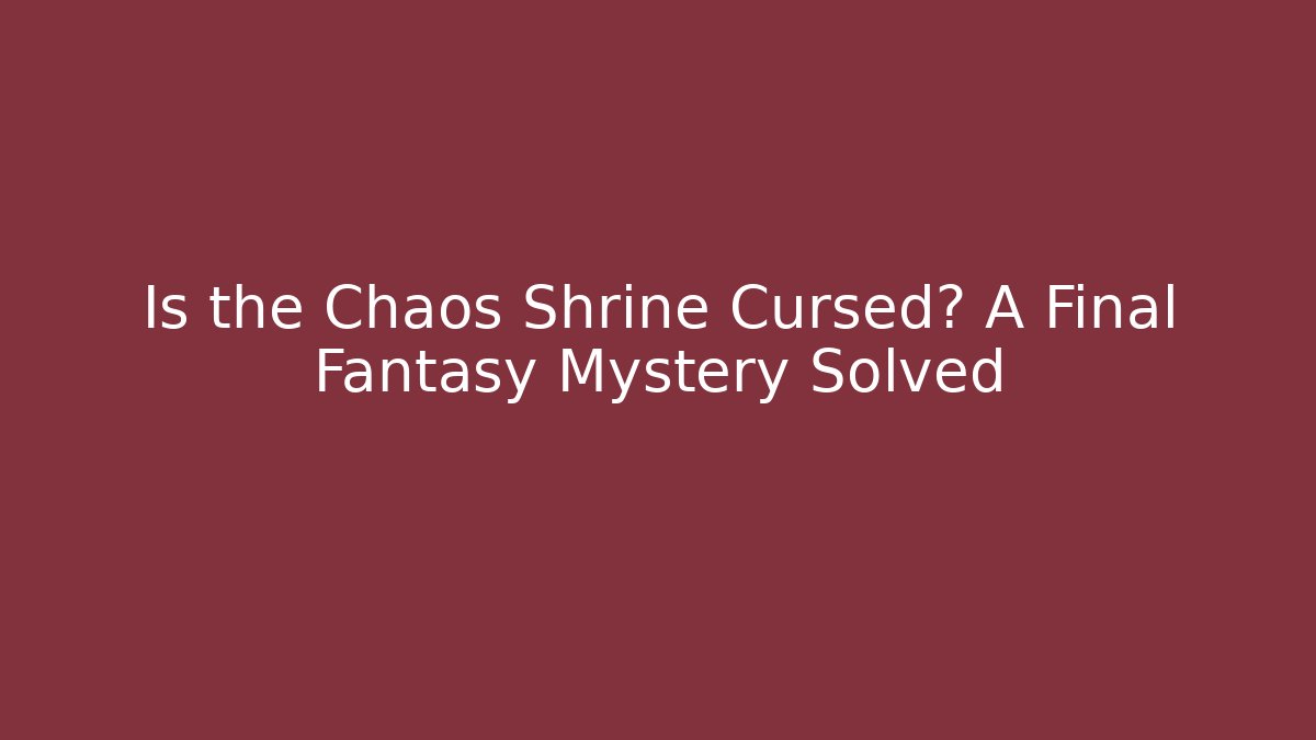 Is the Chaos Shrine Cursed? A Final Fantasy Mystery Solved