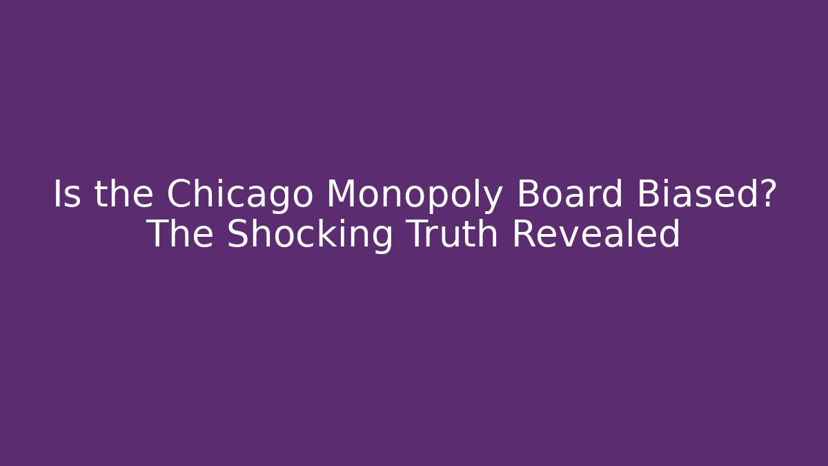 Is the Chicago Monopoly Board Biased? The Shocking Truth Revealed