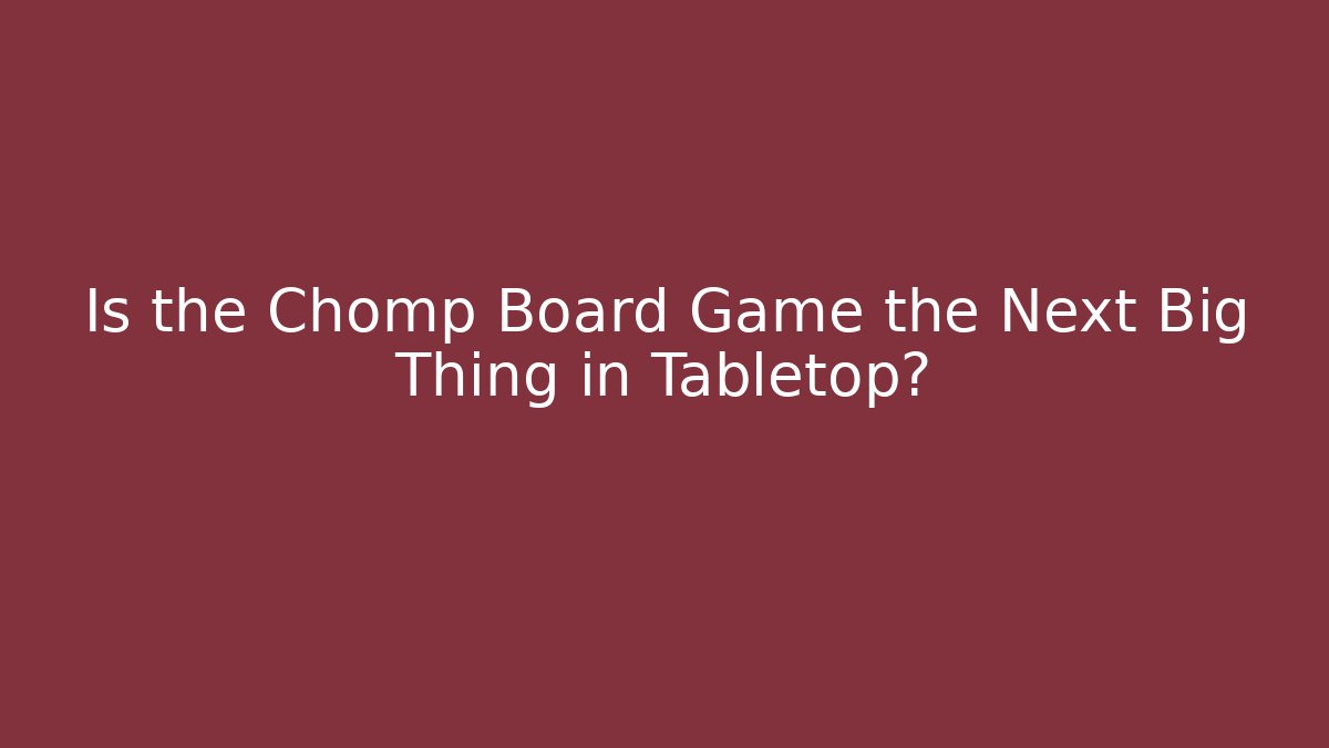 Is the Chomp Board Game the Next Big Thing in Tabletop?