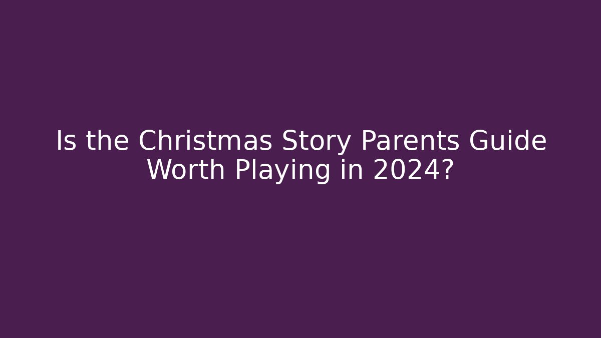 Is the Christmas Story Parents Guide Worth Playing in 2024?