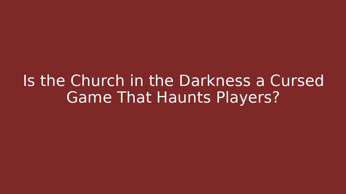 Is the Church in the Darkness a Cursed Game That Haunts Players?