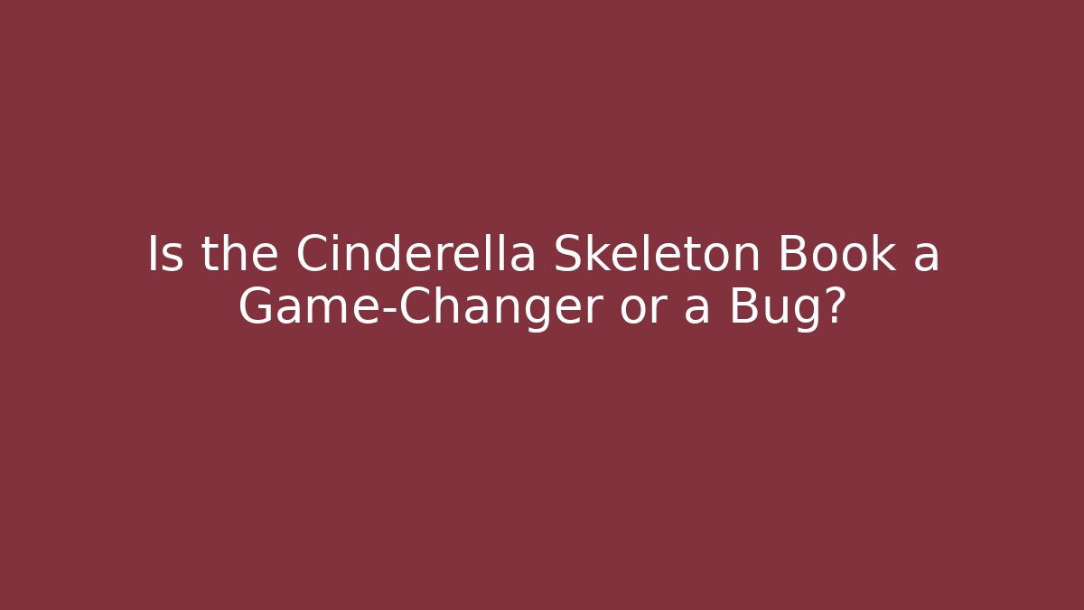 Is the Cinderella Skeleton Book a Game-Changer or a Bug?