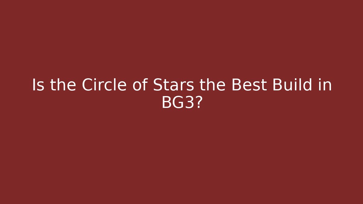 Is the Circle of Stars the Best Build in BG3?
