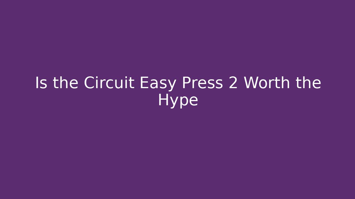 Is the Circuit Easy Press 2 Worth the Hype