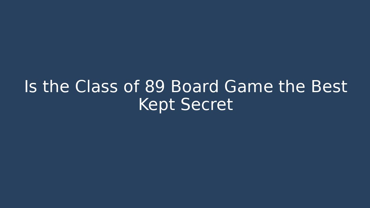 Is the Class of 89 Board Game the Best Kept Secret