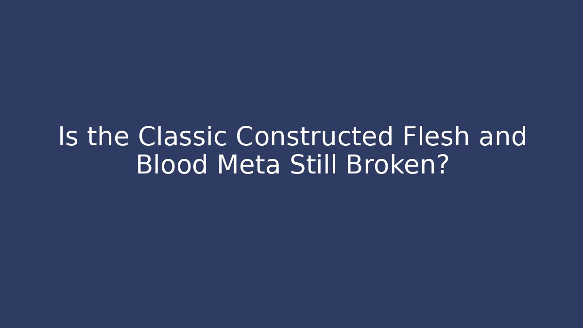 Is the Classic Constructed Flesh and Blood Meta Still Broken?