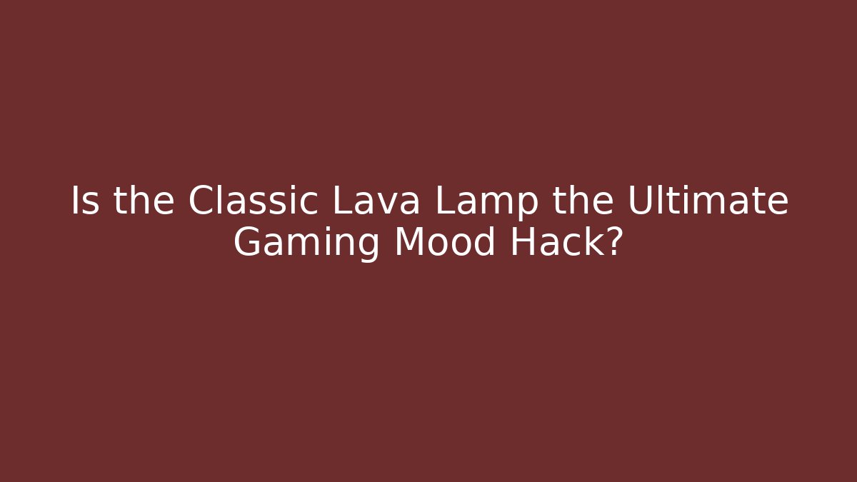 Is the Classic Lava Lamp the Ultimate Gaming Mood Hack?