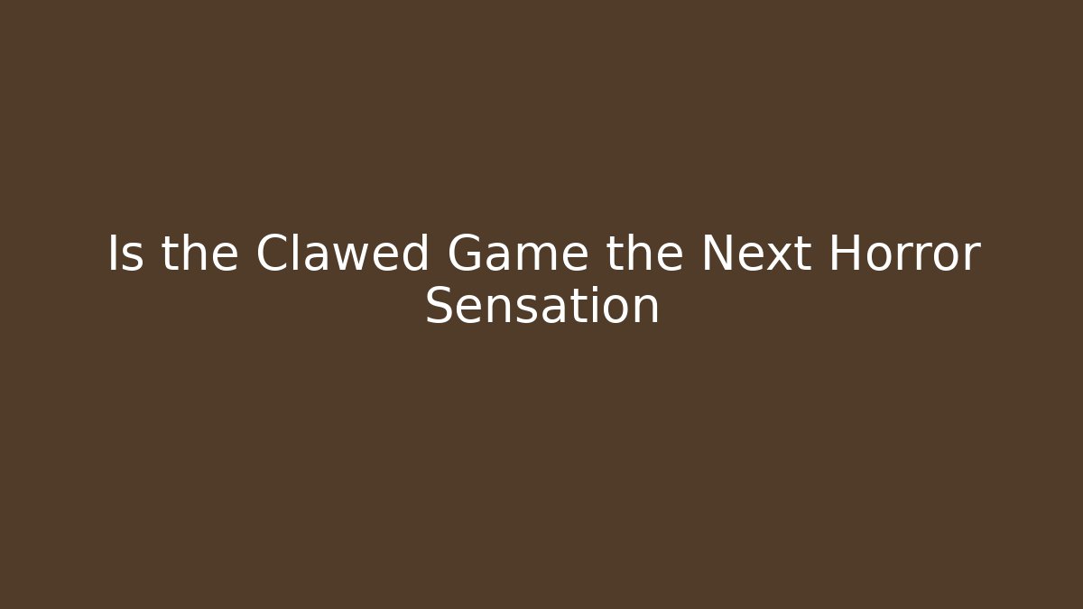 Is the Clawed Game the Next Horror Sensation - Critter Realm