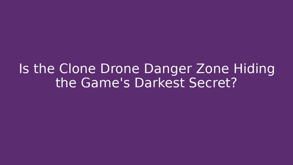 Is the Clone Drone Danger Zone Hiding the Game’s Darkest Secret?