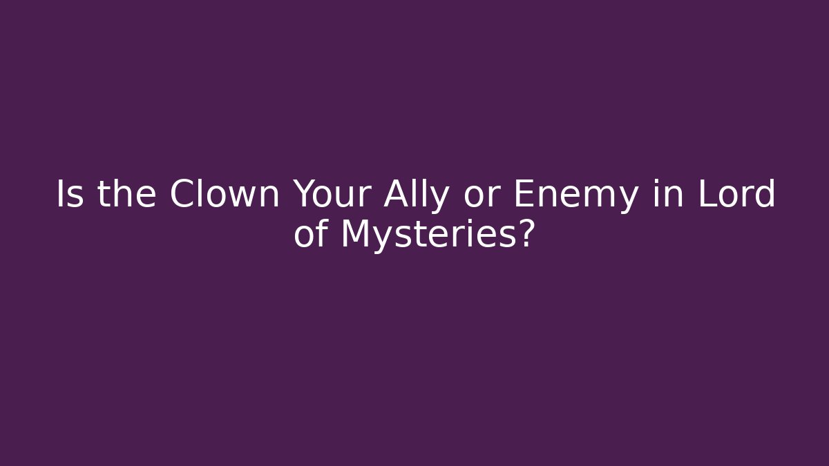Is the Clown Your Ally or Enemy in Lord of Mysteries?