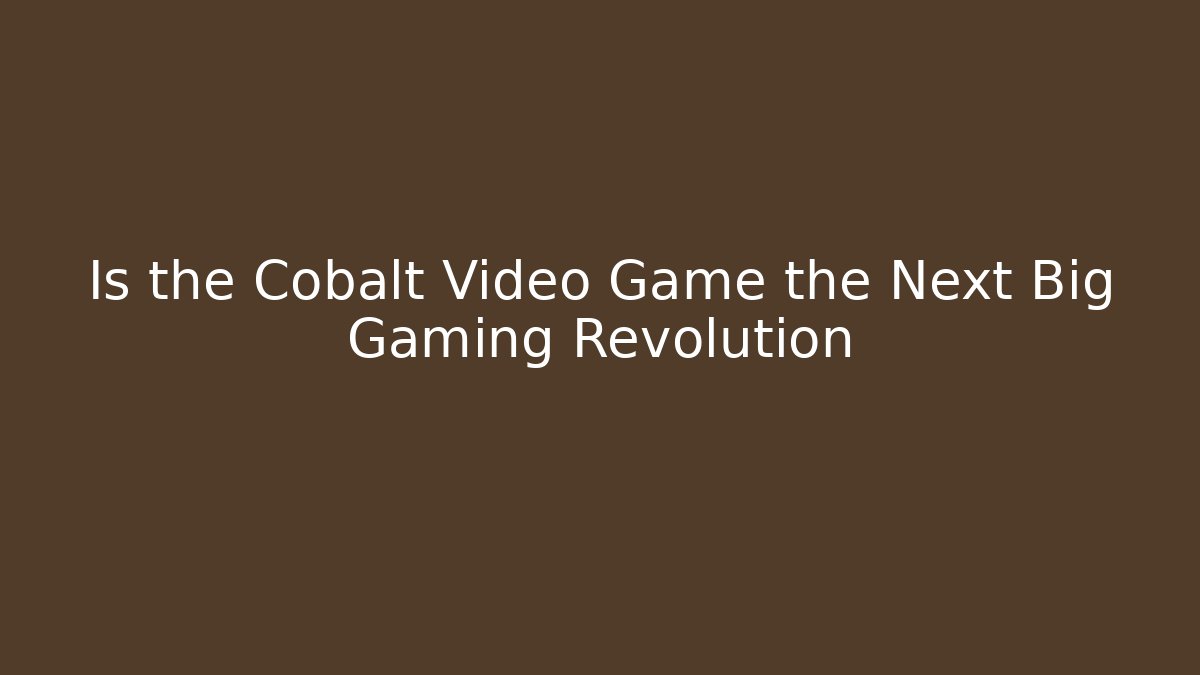Is the Cobalt Video Game the Next Big Gaming Revolution
