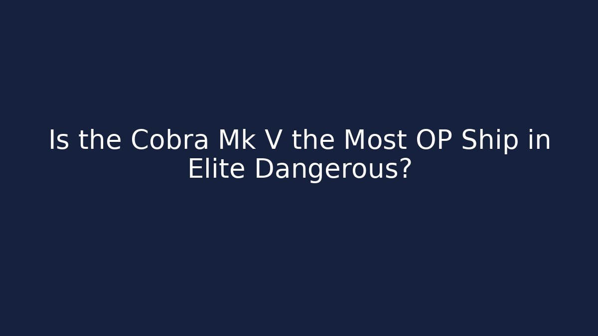Is the Cobra Mk V the Most OP Ship in Elite Dangerous?
