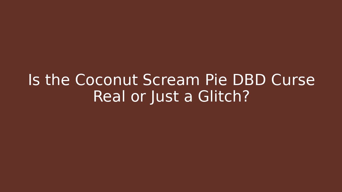 Is the Coconut Scream Pie DBD Curse Real or Just a Glitch?
