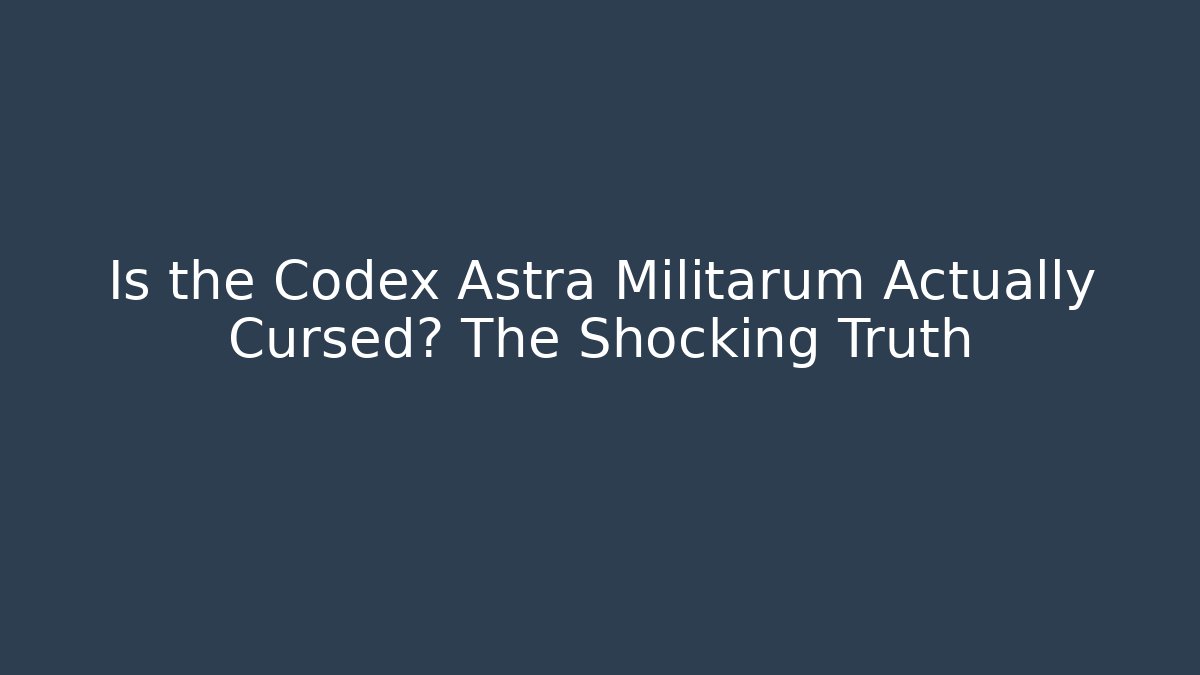Is the Codex Astra Militarum Actually Cursed? The Shocking Truth