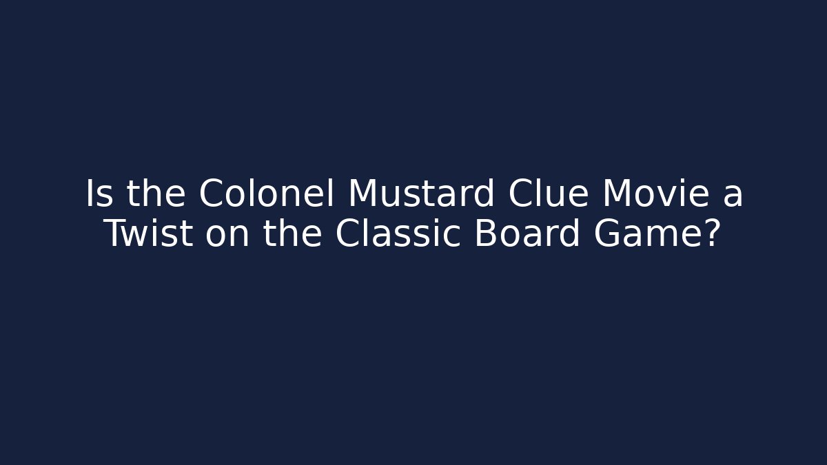 Is the Colonel Mustard Clue Movie a Twist on the Classic Board Game?
