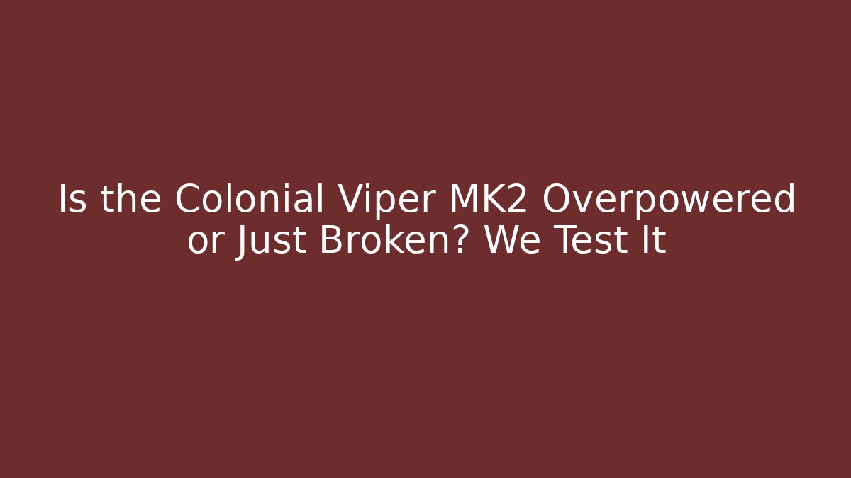 Is the Colonial Viper MK2 Overpowered or Just Broken? We Test It
