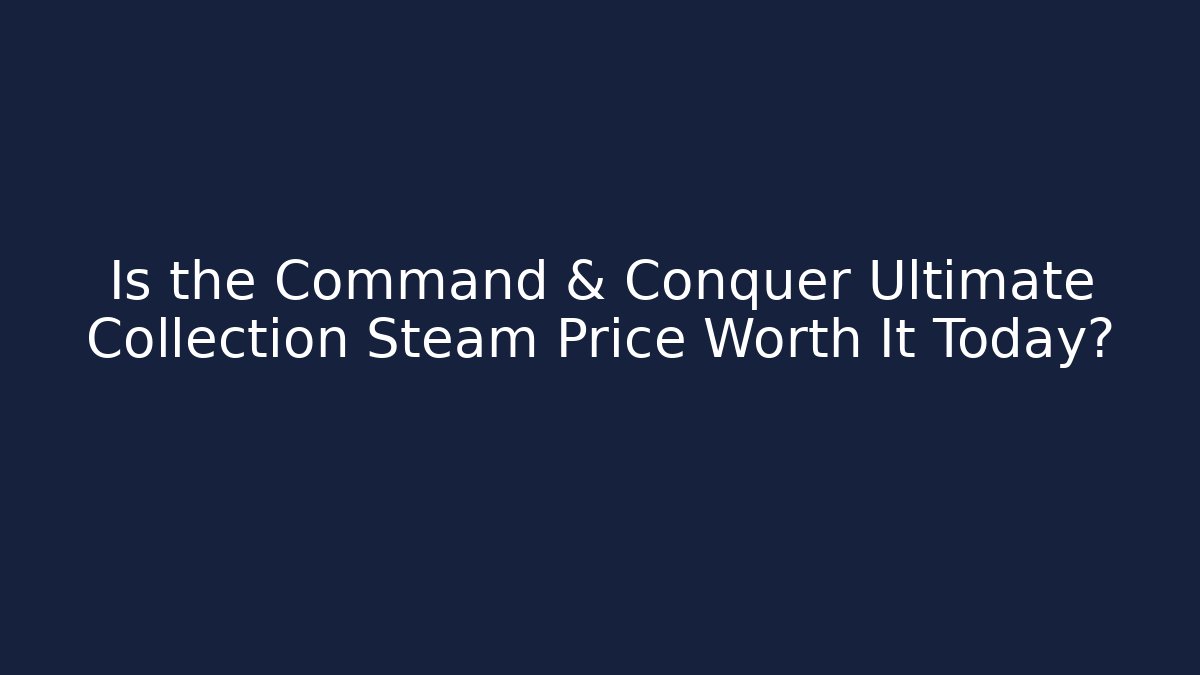Is the Command & Conquer Ultimate Collection Steam Price Worth It Today?