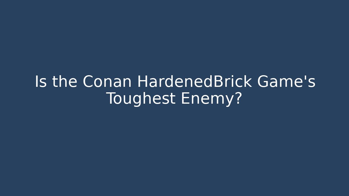 Is the Conan HardenedBrick Game's Toughest Enemy?