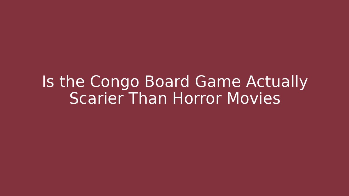 Is the Congo Board Game Actually Scarier Than Horror Movies