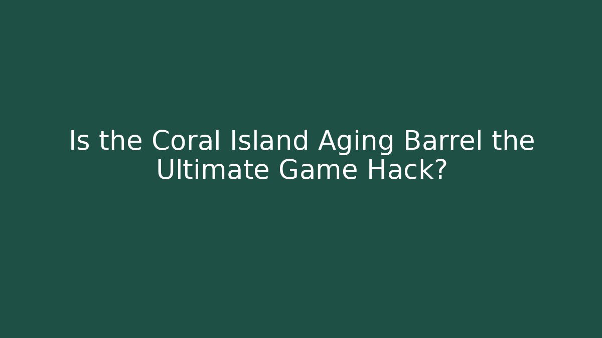 Is the Coral Island Aging Barrel the Ultimate Game Hack?