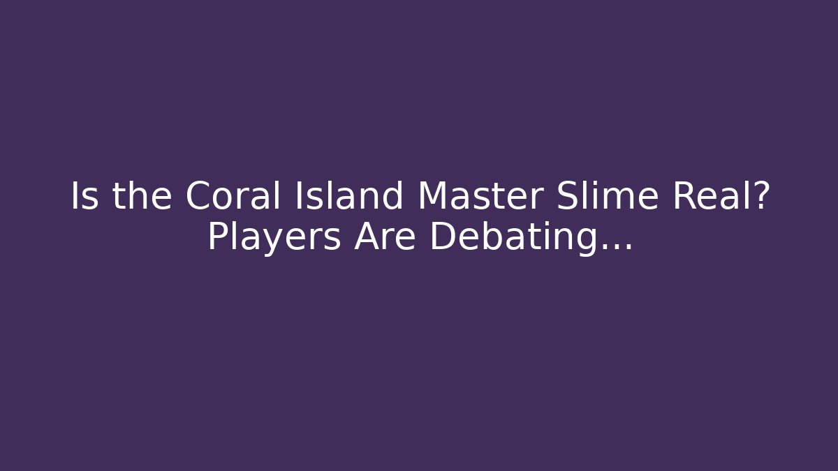 Is the Coral Island Master Slime Real? Players Are Debating…