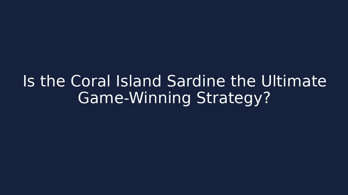 Is the Coral Island Sardine the Ultimate Game-Winning Strategy?