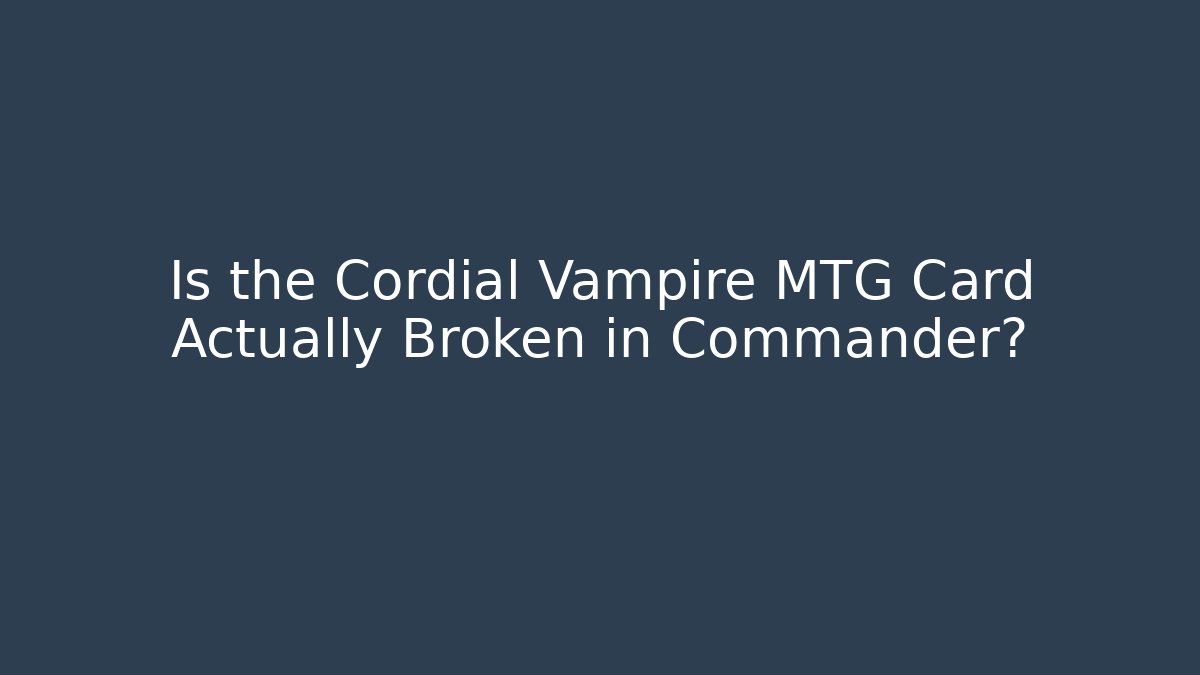 Is the Cordial Vampire MTG Card Actually Broken in Commander? - Critter Realm